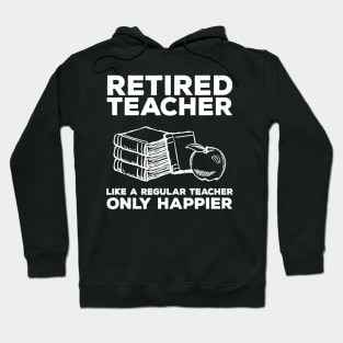 Retired Teacher Just like a Regular Teacher Happier Hoodie